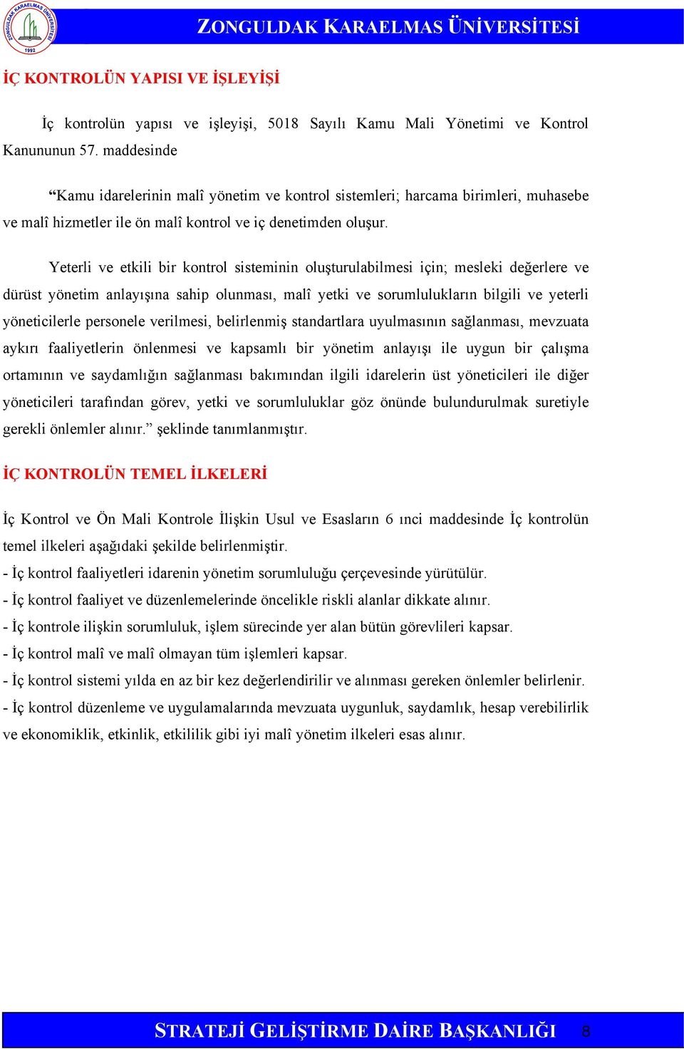 Yeterli ve etkili bir kontrol sisteminin oluşturulabilmesi için; mesleki değerlere ve dürüst yönetim anlayışına sahip olunması, malî yetki ve sorumlulukların bilgili ve yeterli yöneticilerle