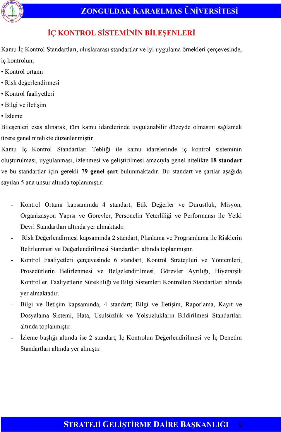 Kamu İç Kontrol Standartları Tebliği ile kamu idarelerinde iç kontrol sisteminin oluşturulması, uygulanması, izlenmesi ve geliştirilmesi amacıyla genel nitelikte 18 standart ve bu standartlar için