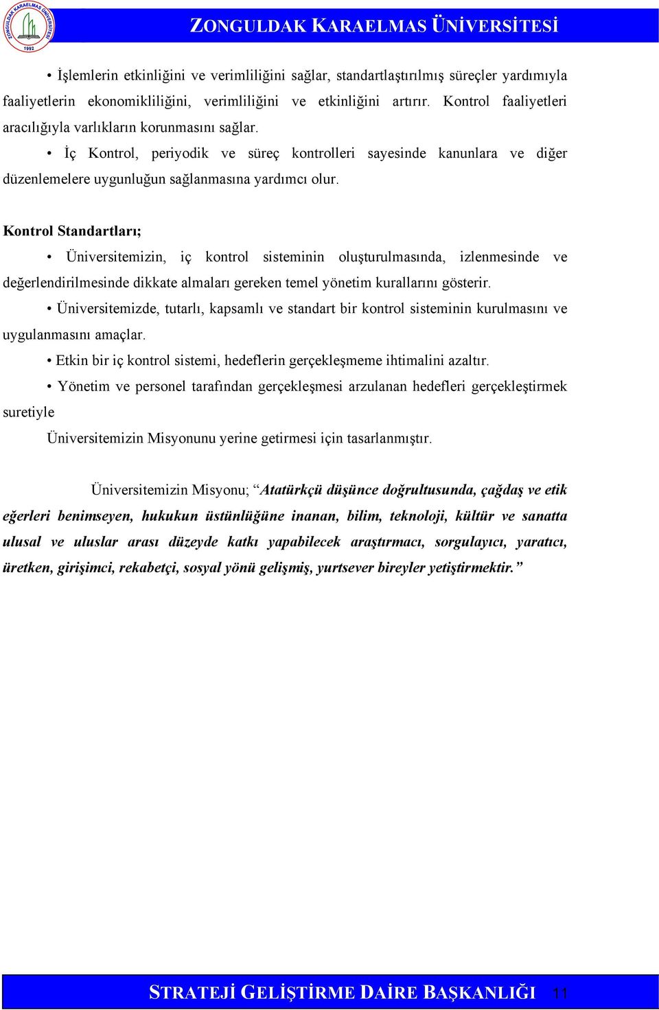 Kontrol Standartları; Üniversitemizin, iç kontrol sisteminin oluşturulmasında, izlenmesinde ve değerlendirilmesinde dikkate almaları gereken temel yönetim kurallarını gösterir.