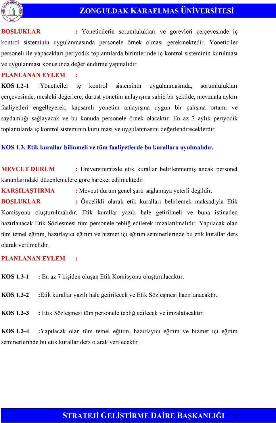 2-1 :Yöneticiler iç kontrol sisteminin uygulanmasında, sorumlulukları çerçevesinde, mesleki değerlere, dürüst yönetim anlayışına sahip bir şekilde, mevzuata aykırı faaliyetleri engelleyerek, kapsamlı