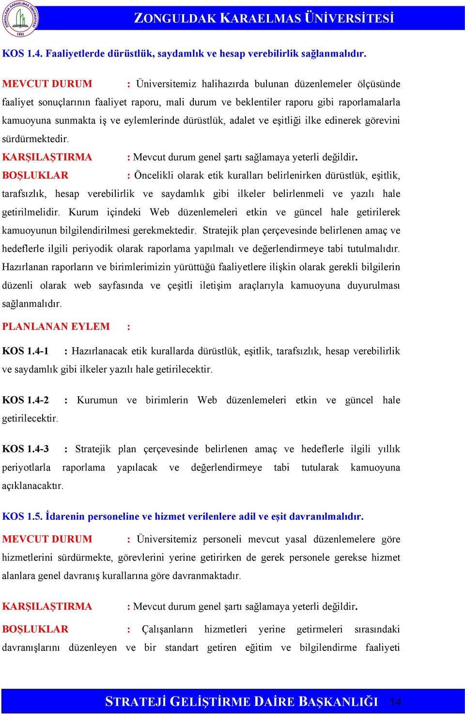 eylemlerinde dürüstlük, adalet ve eşitliği ilke edinerek görevini sürdürmektedir. KARŞILAŞTIRMA : Mevcut durum genel şartı sağlamaya yeterli değildir.