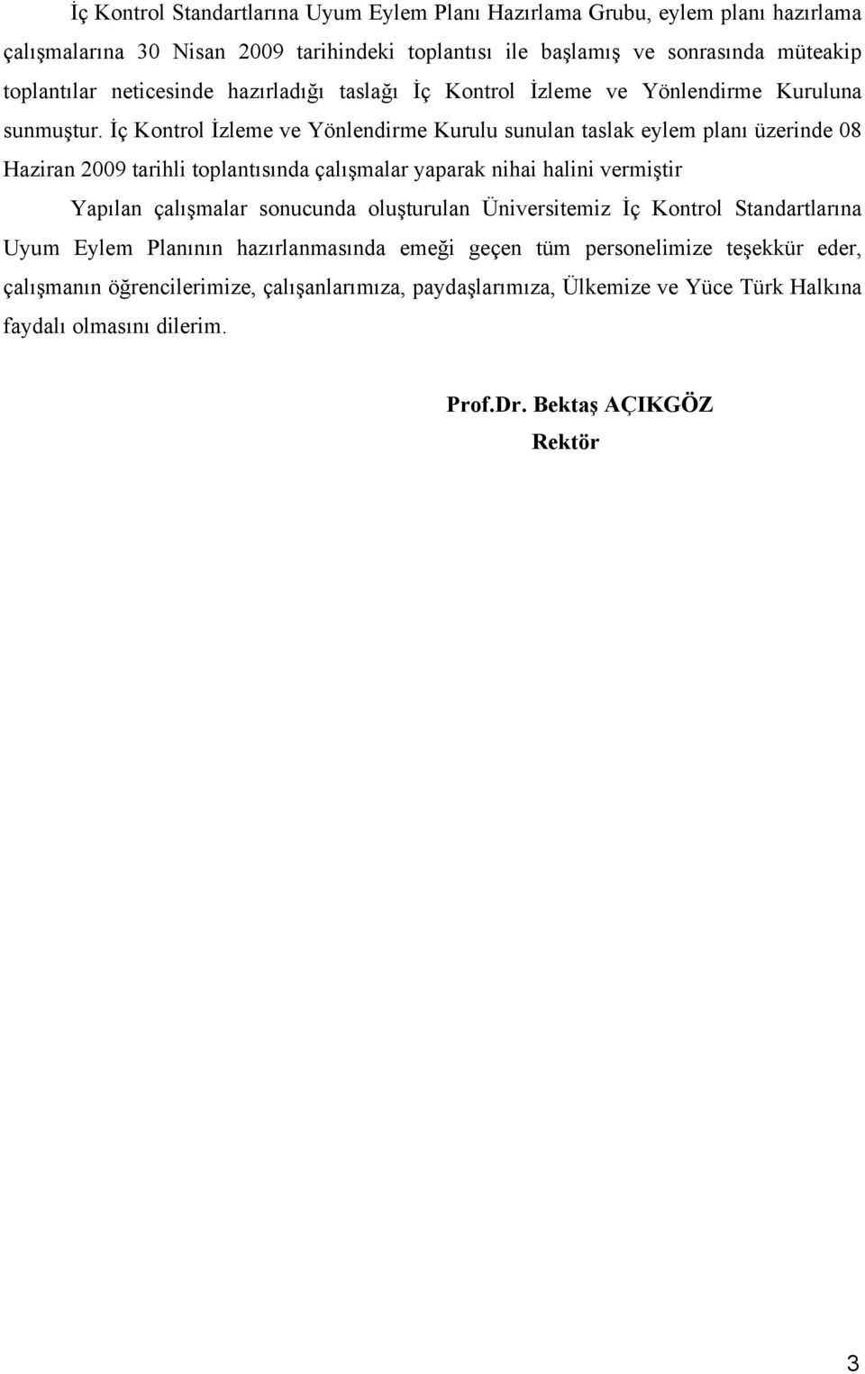 İç Kontrol İzleme ve Yönlendirme Kurulu sunulan taslak eylem planı üzerinde 08 Haziran 2009 tarihli toplantısında çalışmalar yaparak nihai halini vermiştir Yapılan çalışmalar