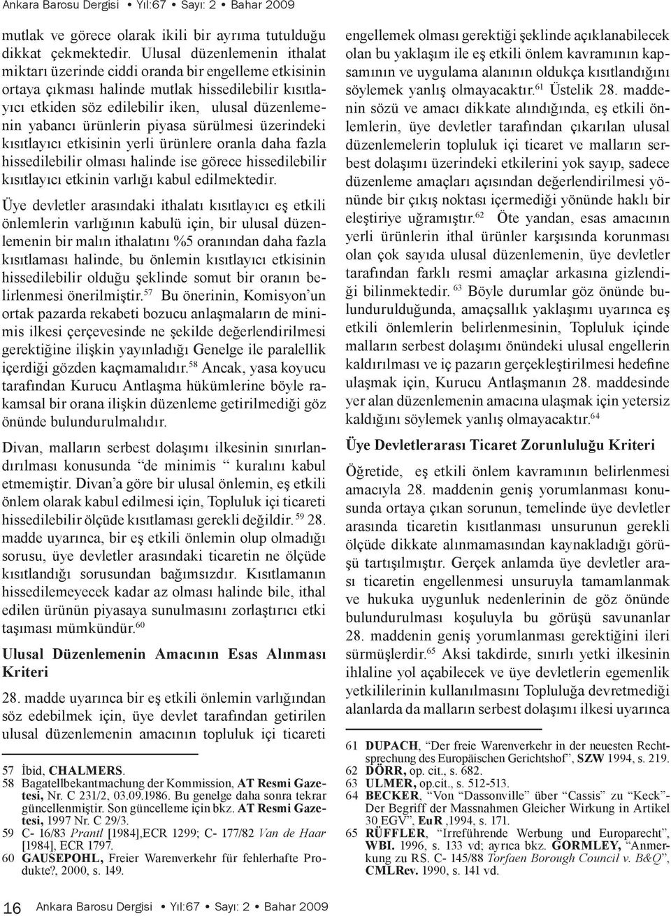 ürünlerin piyasa sürülmesi üzerindeki kısıtlayıcı etkisinin yerli ürünlere oranla daha fazla hissedilebilir olması halinde ise görece hissedilebilir kısıtlayıcı etkinin varlığı kabul edilmektedir.