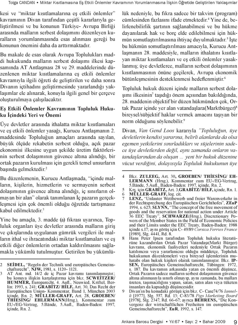 arttırmaktadır. Bu makale de esas olarak Avrupa Toplulukları maddi hukukunda malların serbest dolaşımı ilkesi kapsamında AT Antlaşması 28 ve 29.