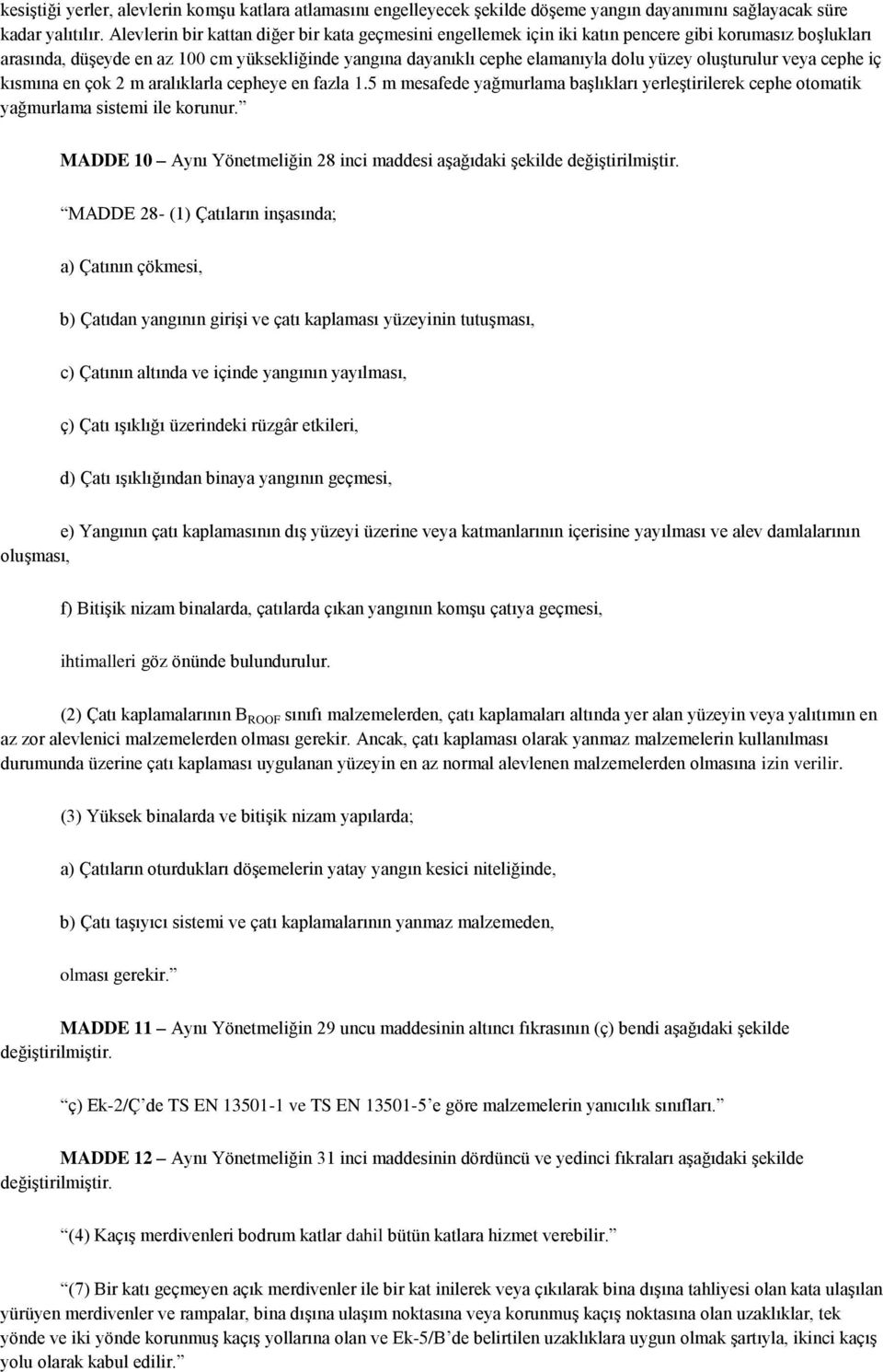 oluģturulur veya cephe iç kısmına en çok 2 m aralıklarla cepheye en fazla 1.5 m mesafede yağmurlama baģlıkları yerleģtirilerek cephe otomatik yağmurlama sistemi ile korunur.