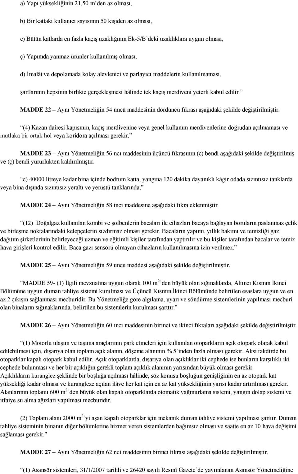 olması, d) Ġmalât ve depolamada kolay alevlenici ve parlayıcı maddelerin kullanılmaması, Ģartlarının hepsinin birlikte gerçekleģmesi hâlinde tek kaçıģ merdiveni yeterli kabul edilir.