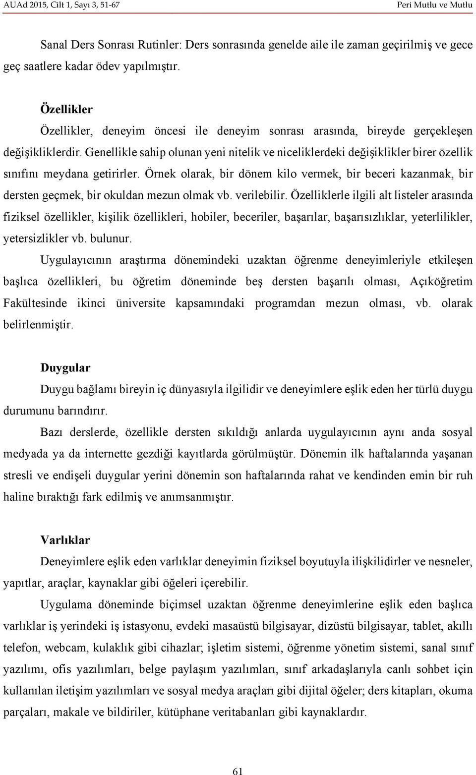 Genellikle sahip olunan yeni nitelik ve niceliklerdeki değişiklikler birer özellik sınıfını meydana getirirler.