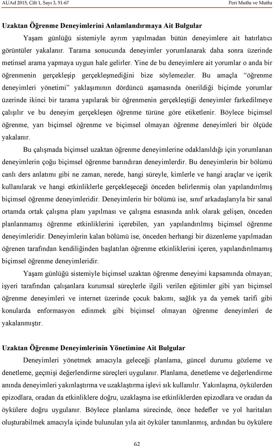 Yine de bu deneyimlere ait yorumlar o anda bir öğrenmenin gerçekleşip gerçekleşmediğini bize söylemezler.