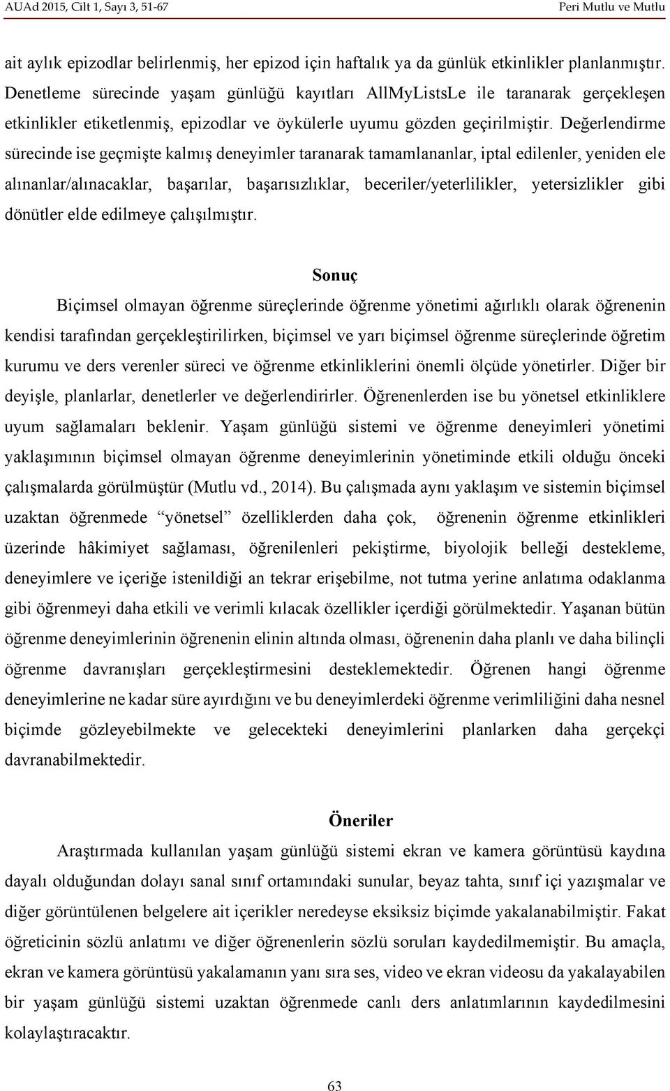 Değerlendirme sürecinde ise geçmişte kalmış deneyimler taranarak tamamlananlar, iptal edilenler, yeniden ele alınanlar/alınacaklar, başarılar, başarısızlıklar, beceriler/yeterlilikler, yetersizlikler