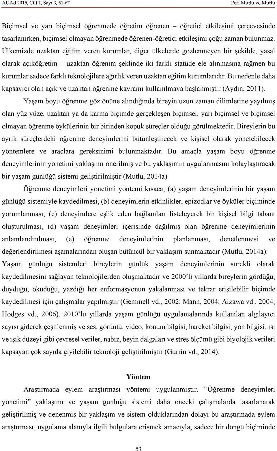 teknolojilere ağırlık veren uzaktan eğitim kurumlarıdır. Bu nedenle daha kapsayıcı olan açık ve uzaktan öğrenme kavramı kullanılmaya başlanmıştır (Aydın, 2011).