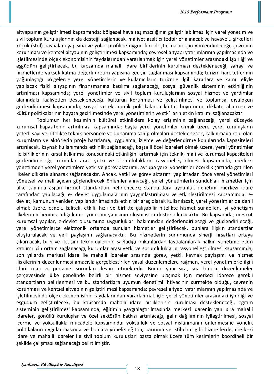 altyapı yatırımlarının yapılmasında ve işletilmesinde ölçek ekonomisinin faydalarından yararlanmak için yerel yönetimler arasındaki işbirliği ve eşgüdüm geliştirilecek, bu kapsamda mahalli idare