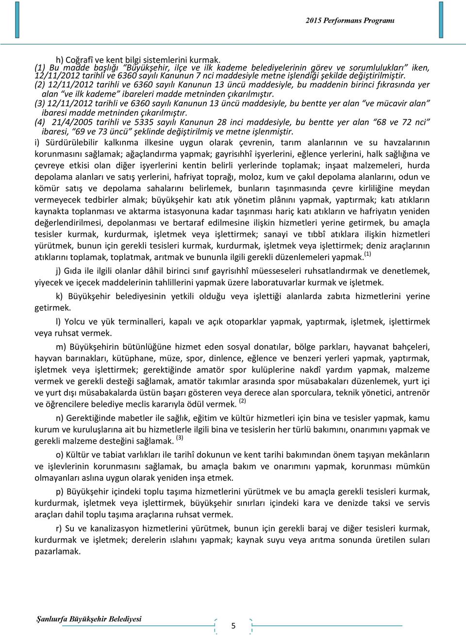 (2) 12/11/2012 tarihli ve 6360 sayılı Kanunun 13 üncü maddesiyle, bu maddenin birinci fıkrasında yer alan ve ilk kademe ibareleri madde metninden çıkarılmıştır.