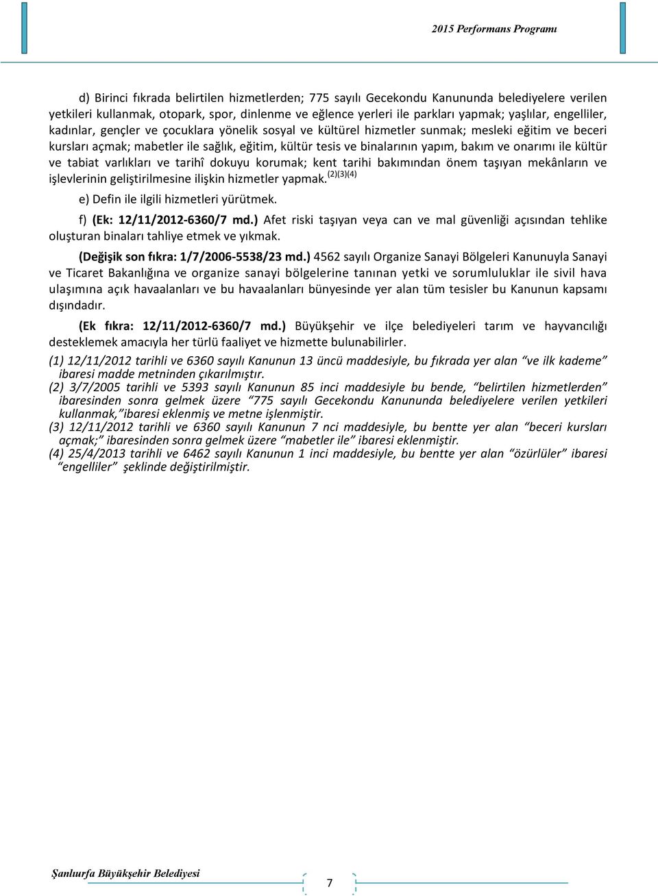 ve onarımı ile kültür ve tabiat varlıkları ve tarihî dokuyu korumak; kent tarihi bakımından önem taşıyan mekânların ve işlevlerinin geliştirilmesine ilişkin hizmetler yapmak.