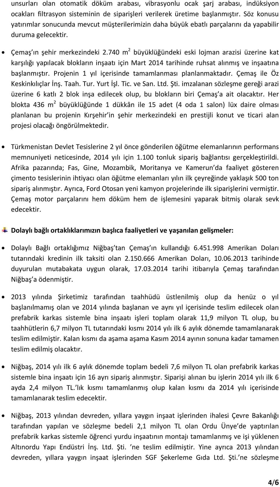 740 m 2 büyüklüğündeki eski lojman arazisi üzerine kat karşılığı yapılacak blokların inşaatı için Mart 2014 tarihinde ruhsat alınmış ve inşaatına başlanmıştır.