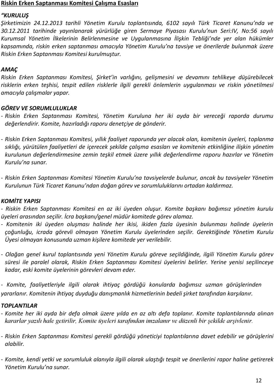 2011 tarihinde yayınlanarak yürürlüğe giren Sermaye Piyasası Kurulu nun Seri:IV, No:56 sayılı Kurumsal Yönetim İlkelerinin Belirlenmesine ve Uygulanmasına İlişkin Tebliği nde yer alan hükümler