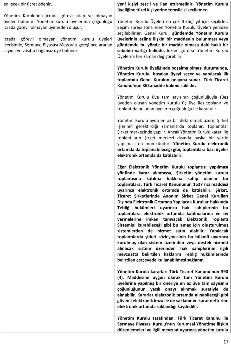 Yönetim Kurulu üyeliğine tüzel kişi yerine temsilcisi seçilemez. Yönetim Kurulu Üyeleri en çok 3 (üç) yıl için seçilirler. Seçim süresi sona eren Yönetim Kurulu Üyeleri yeniden seçilebilirler.