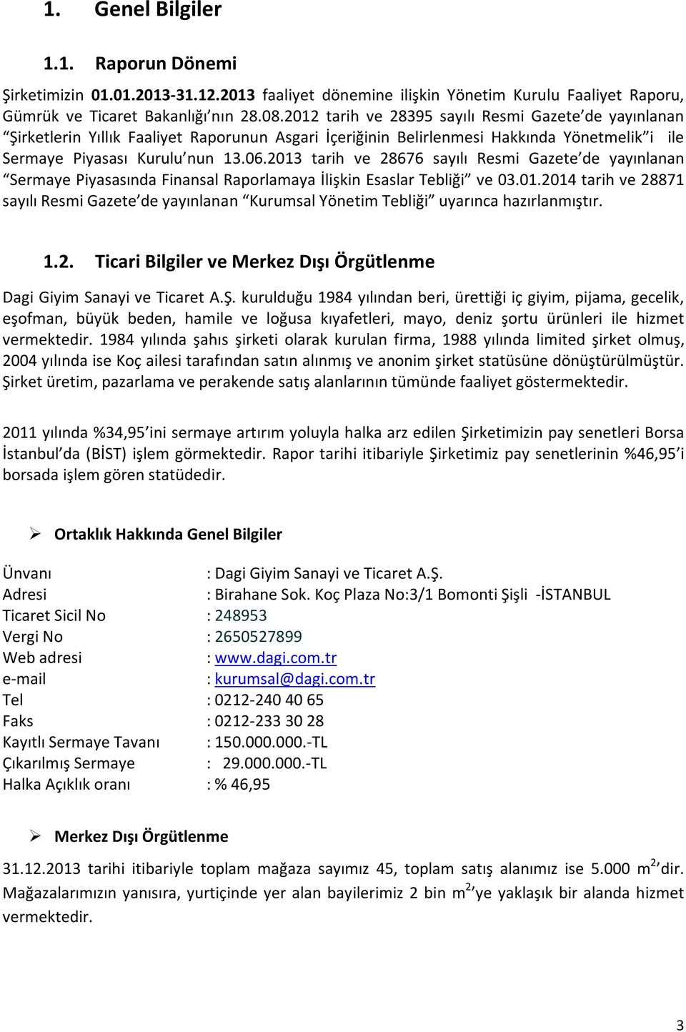 2013 tarih ve 28676 sayılı Resmi Gazete de yayınlanan Sermaye Piyasasında Finansal Raporlamaya İlişkin Esaslar Tebliği ve 03.01.2014 tarih ve 28871 sayılı Resmi Gazete de yayınlanan Kurumsal Yönetim Tebliği uyarınca hazırlanmıştır.