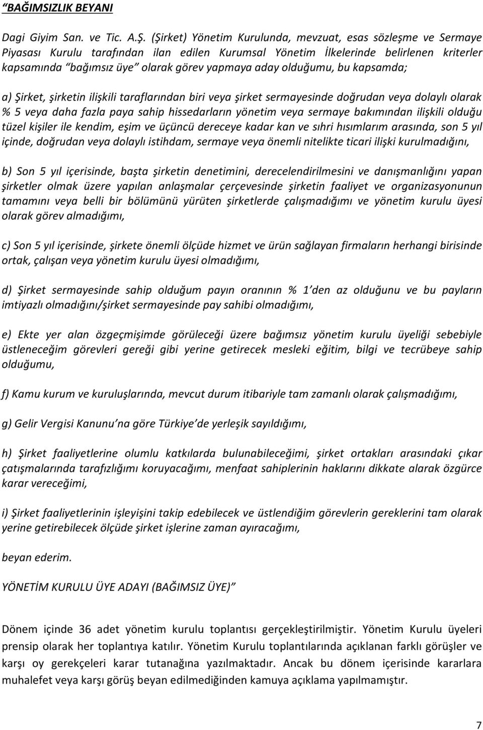 aday olduğumu, bu kapsamda; a) Şirket, şirketin ilişkili taraflarından biri veya şirket sermayesinde doğrudan veya dolaylı olarak % 5 veya daha fazla paya sahip hissedarların yönetim veya sermaye