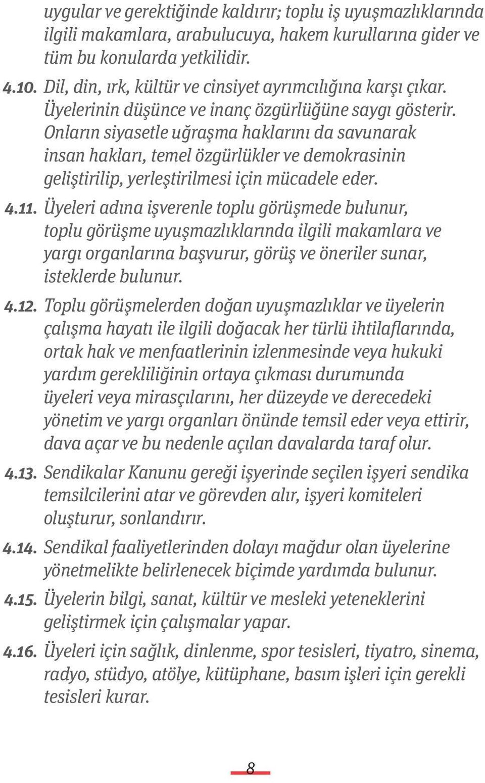 Onların siyasetle uğraşma haklarını da savunarak insan hakları, temel özgürlükler ve demokrasinin geliştirilip, yerleştirilmesi için mücadele eder. 4.11.