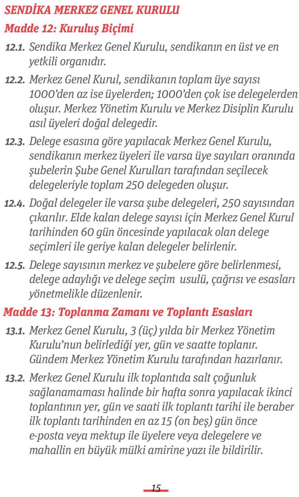 Delege esasına göre yapılacak Merkez Genel Kurulu, sendikanın merkez üyeleri ile varsa üye sayıları oranında şubelerin Şube Genel Kurulları tarafından seçilecek delegeleriyle toplam 250 delegeden