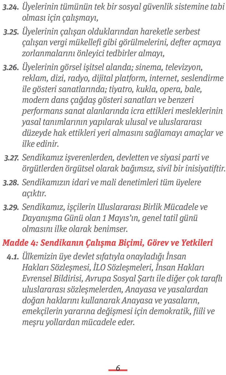 Üyelerinin görsel işitsel alanda; sinema, televizyon, reklam, dizi, radyo, dijital platform, internet, seslendirme ile gösteri sanatlarında; tiyatro, kukla, opera, bale, modern dans çağdaş gösteri