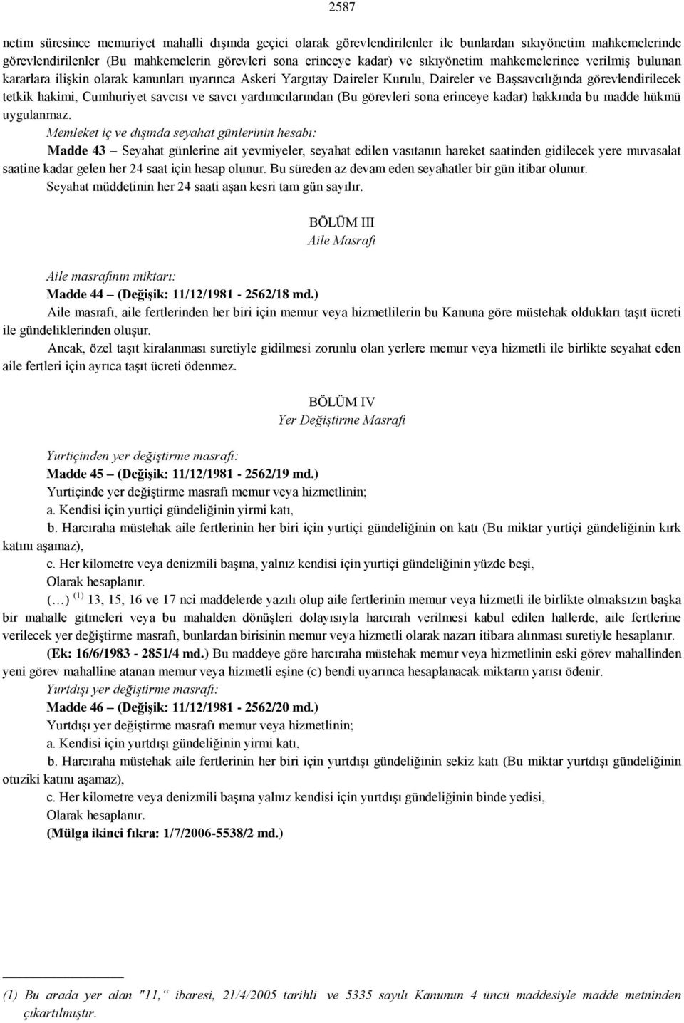 savcısı ve savcı yardımcılarından (Bu görevleri sona erinceye kadar) hakkında bu madde hükmü uygulanmaz.