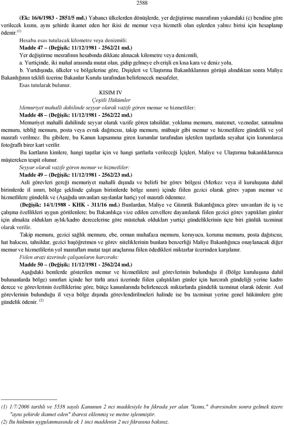 hesaplanıp ödenir. (1) Hesaba esas tutulacak kilometre veya denizmili: Madde 47 (Değişik: 11/12/1981-2562/21 md.) Yer değiştirme mesrafının hesabında dikkate alınacak kilometre veya denizmili, a.