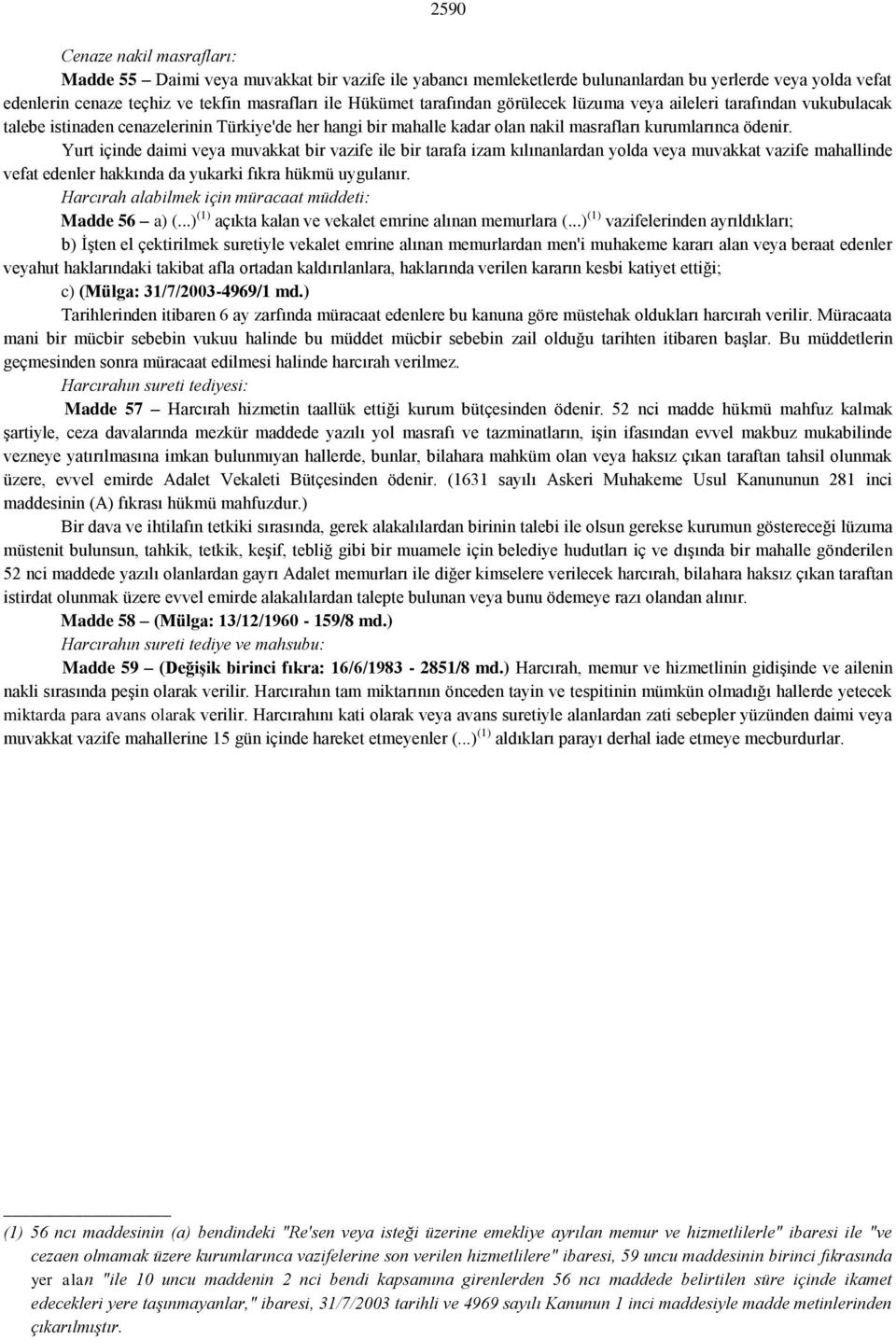 Yurt içinde daimi veya muvakkat bir vazife ile bir tarafa izam kılınanlardan yolda veya muvakkat vazife mahallinde vefat edenler hakkında da yukarki fıkra hükmü uygulanır.