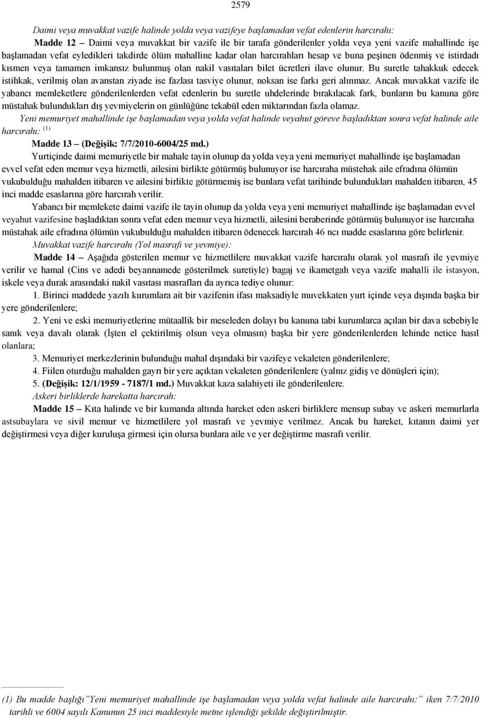 bilet ücretleri ilave olunur. Bu suretle tahakkuk edecek istihkak, verilmiş olan avanstan ziyade ise fazlası tasviye olunur, noksan ise farkı geri alınmaz.