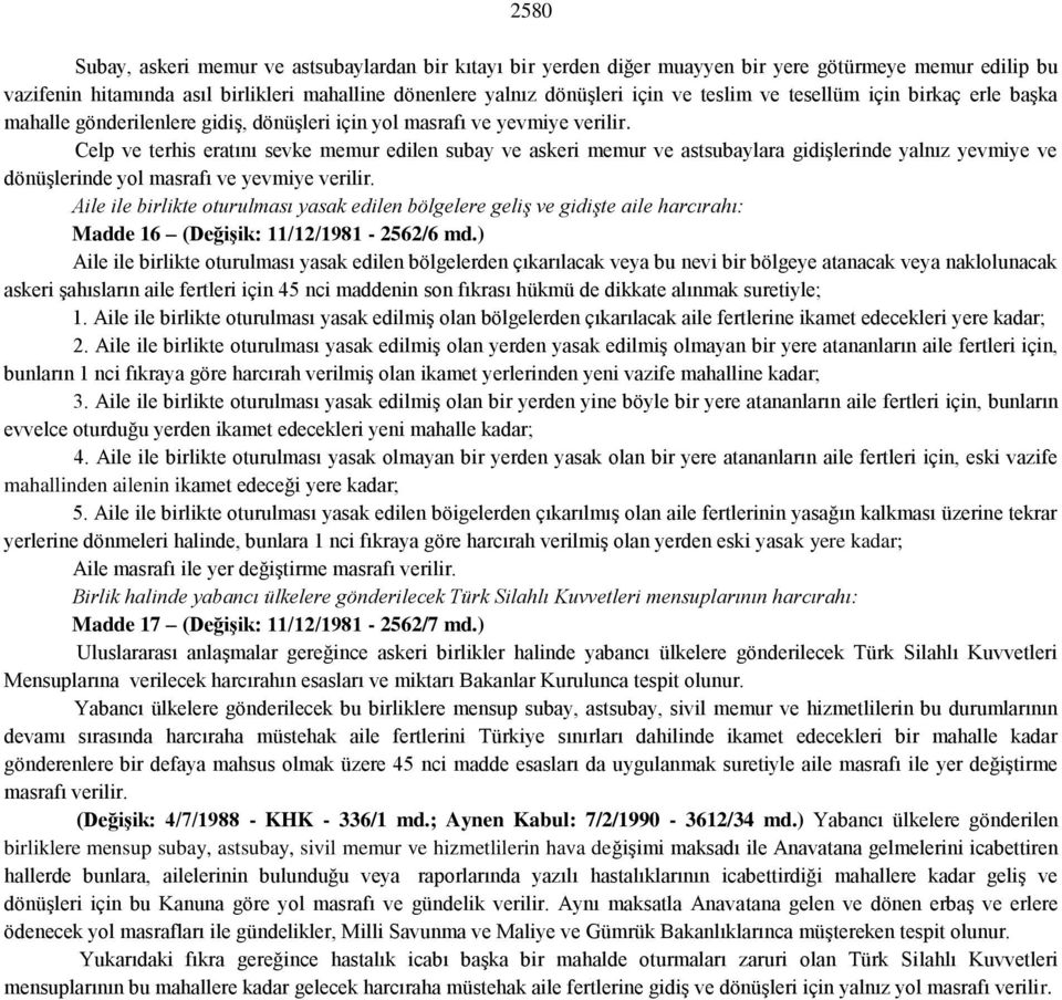 Celp ve terhis eratını sevke memur edilen subay ve askeri memur ve astsubaylara gidişlerinde yalnız yevmiye ve dönüşlerinde yol masrafı ve yevmiye verilir.