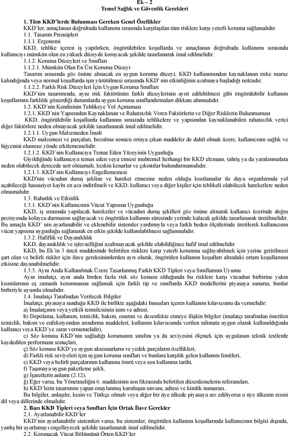 1. Tasarım Prensipleri 1.1.1. Ergonomi KKD, tehlike içeren iş yapılırken, öngörülebilen koşullarda ve amaçlanan doğrultuda kullanımı sırasında kullanıcıyı mümkün olan en yüksek düzeyde koruyacak