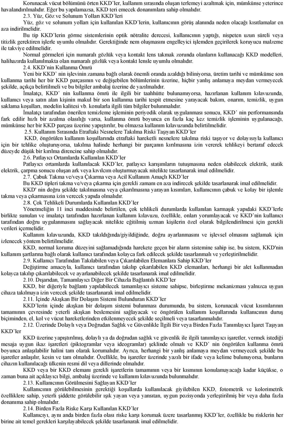 Bu tip KKD lerin görme sistemlerinin optik nötralite derecesi, kullanıcının yaptığı, nispeten uzun süreli veya titizlik gerektiren işlerle uyumlu olmalıdır.