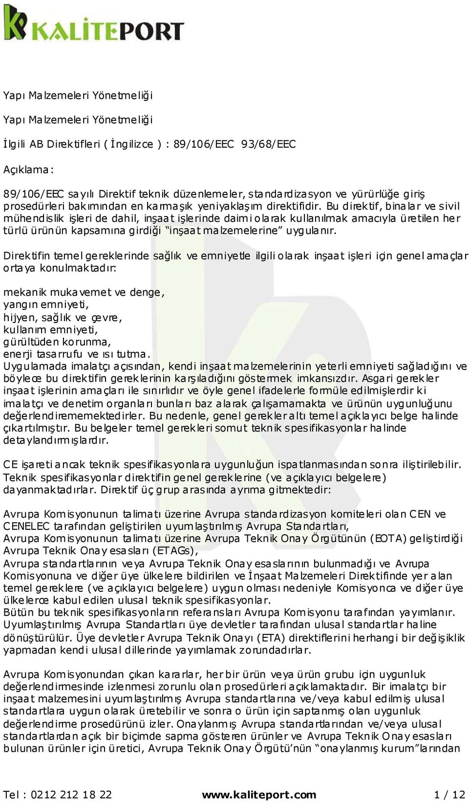 Bu direktif, binalar ve sivil mühendislik işleri de dahil, inşaat işlerinde daimi olarak kullanılmak amacıyla üretilen her türlü ürünün kapsamına girdiği inşaat malzemelerine uygulanır.