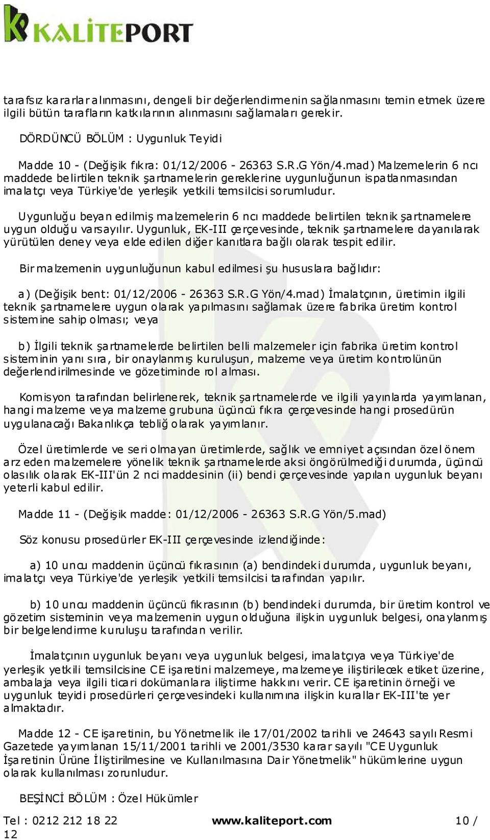 mad) Malzemelerin 6 ncı maddede belirtilen teknik şartnamelerin gereklerine uygunluğunun ispatlanmasından imalatçı veya Türkiye'de yerleşik yetkili temsilcisi sorumludur.