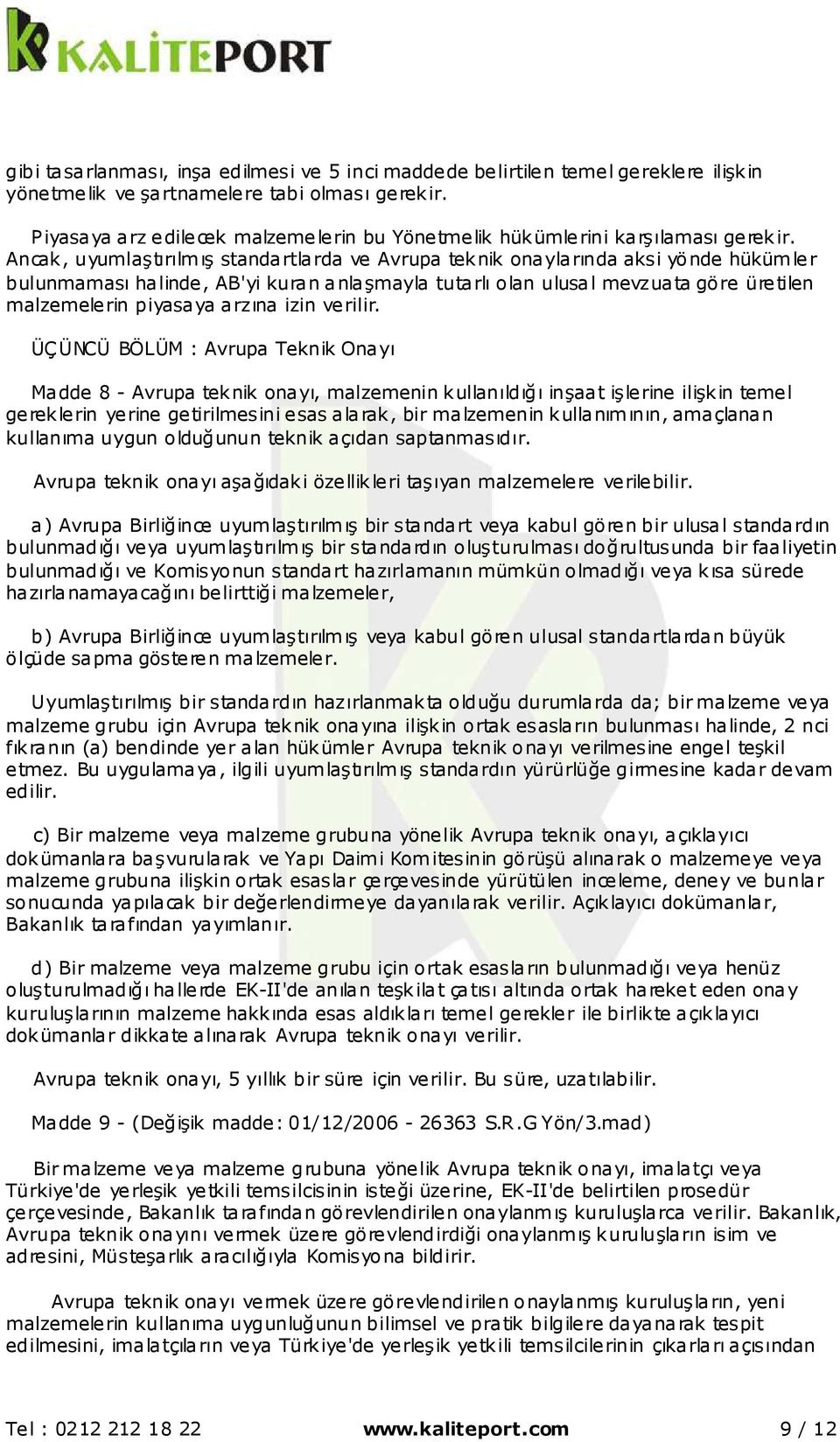 Ancak, uyumlaştırılmış standartlarda ve Avrupa teknik onaylarında aksi yönde hükümler bulunmaması halinde, AB'yi kuran anlaşmayla tutarlı olan ulusal mevzuata göre üretilen malzemelerin piyasaya