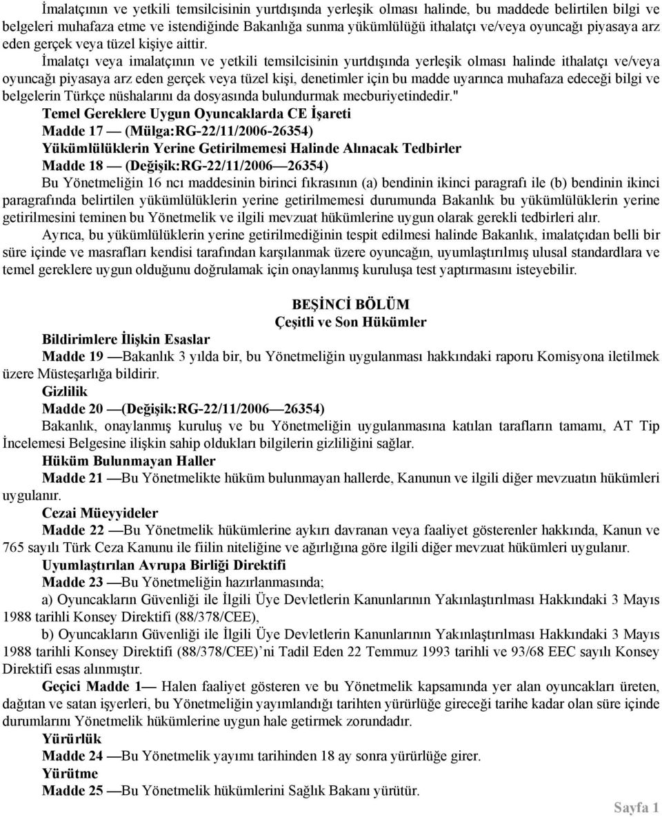 İmalatçı veya imalatçının ve yetkili temsilcisinin yurtdışında yerleşik olması halinde ithalatçı ve/veya oyuncağı piyasaya arz eden gerçek veya tüzel kişi, denetimler için bu madde uyarınca muhafaza