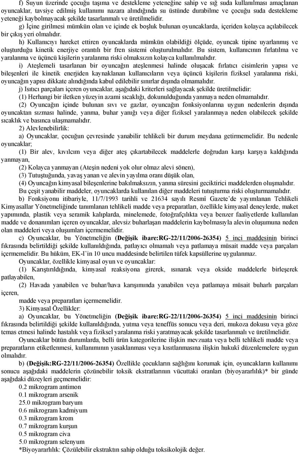 g) İçine girilmesi mümkün olan ve içinde ek boşluk bulunan oyuncaklarda, içeriden kolayca açılabilecek bir çıkış yeri olmalıdır.