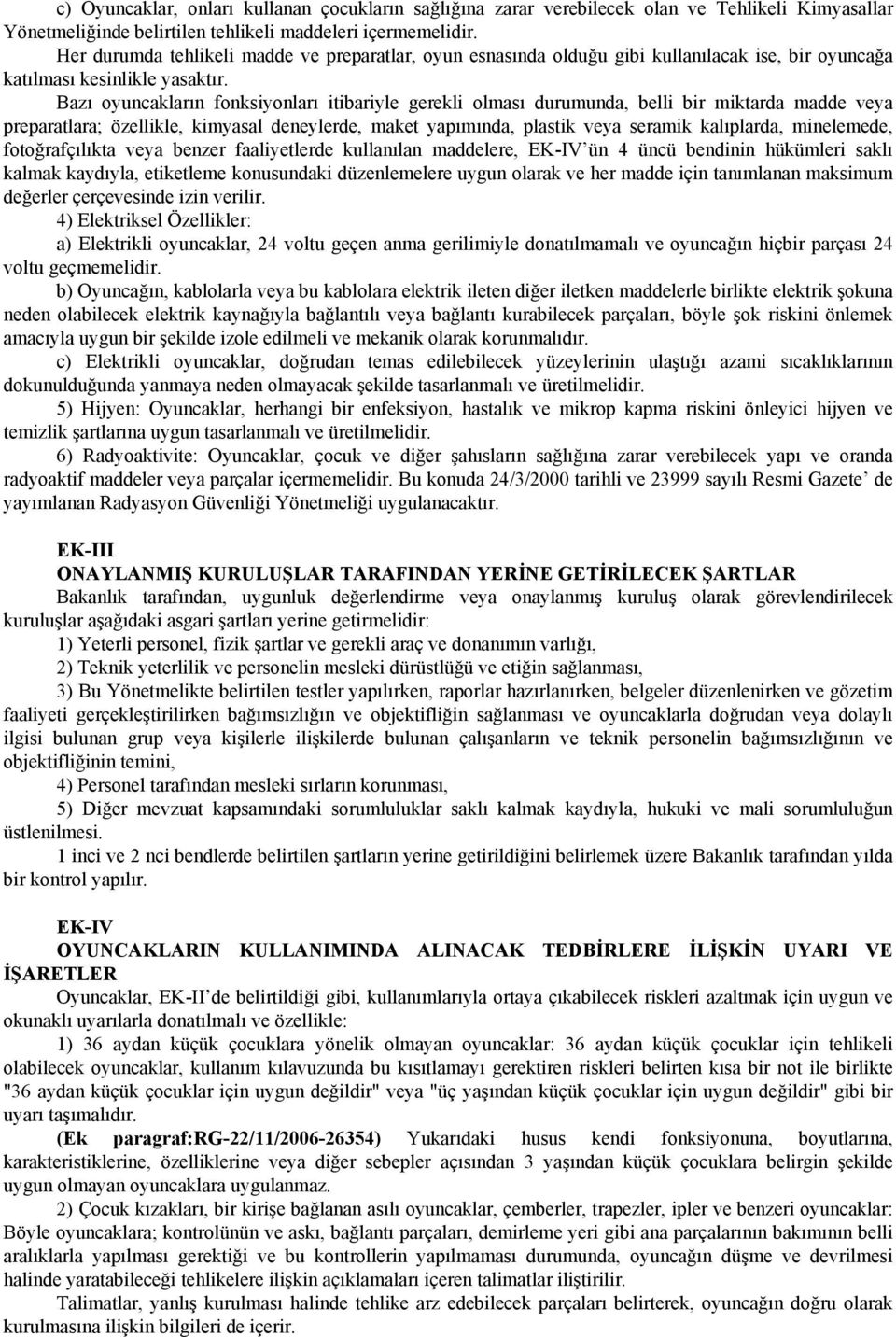 Bazı oyuncakların fonksiyonları itibariyle gerekli olması durumunda, belli bir miktarda madde veya preparatlara; özellikle, kimyasal deneylerde, maket yapımında, plastik veya seramik kalıplarda,