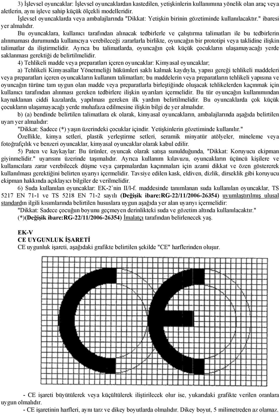 Bu oyuncaklara, kullanıcı tarafından alınacak tedbirlerle ve çalıştırma talimatları ile bu tedbirlerin alınmaması durumunda kullanıcıya verebileceği zararlarla birlikte, oyuncağın bir prototipi veya