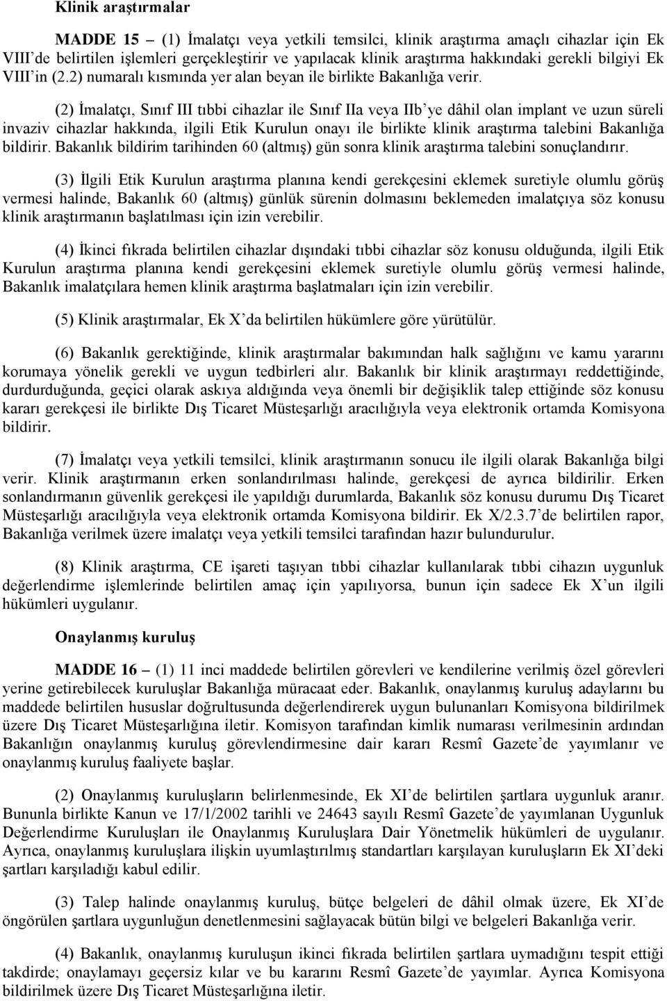 (2) İmalatçı, Sınıf III tıbbi cihazlar ile Sınıf IIa veya IIb ye dâhil olan implant ve uzun süreli invaziv cihazlar hakkında, ilgili Etik Kurulun onayı ile birlikte klinik araştırma talebini