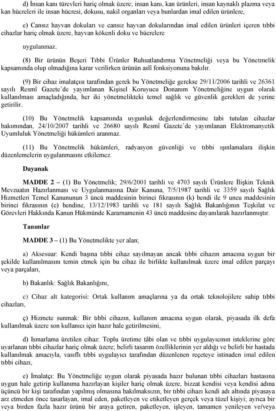 (8) Bir ürünün Beşeri Tıbbi Ürünler Ruhsatlandırma Yönetmeliği veya bu Yönetmelik kapsamında olup olmadığına karar verilirken ürünün aslî fonksiyonuna bakılır.