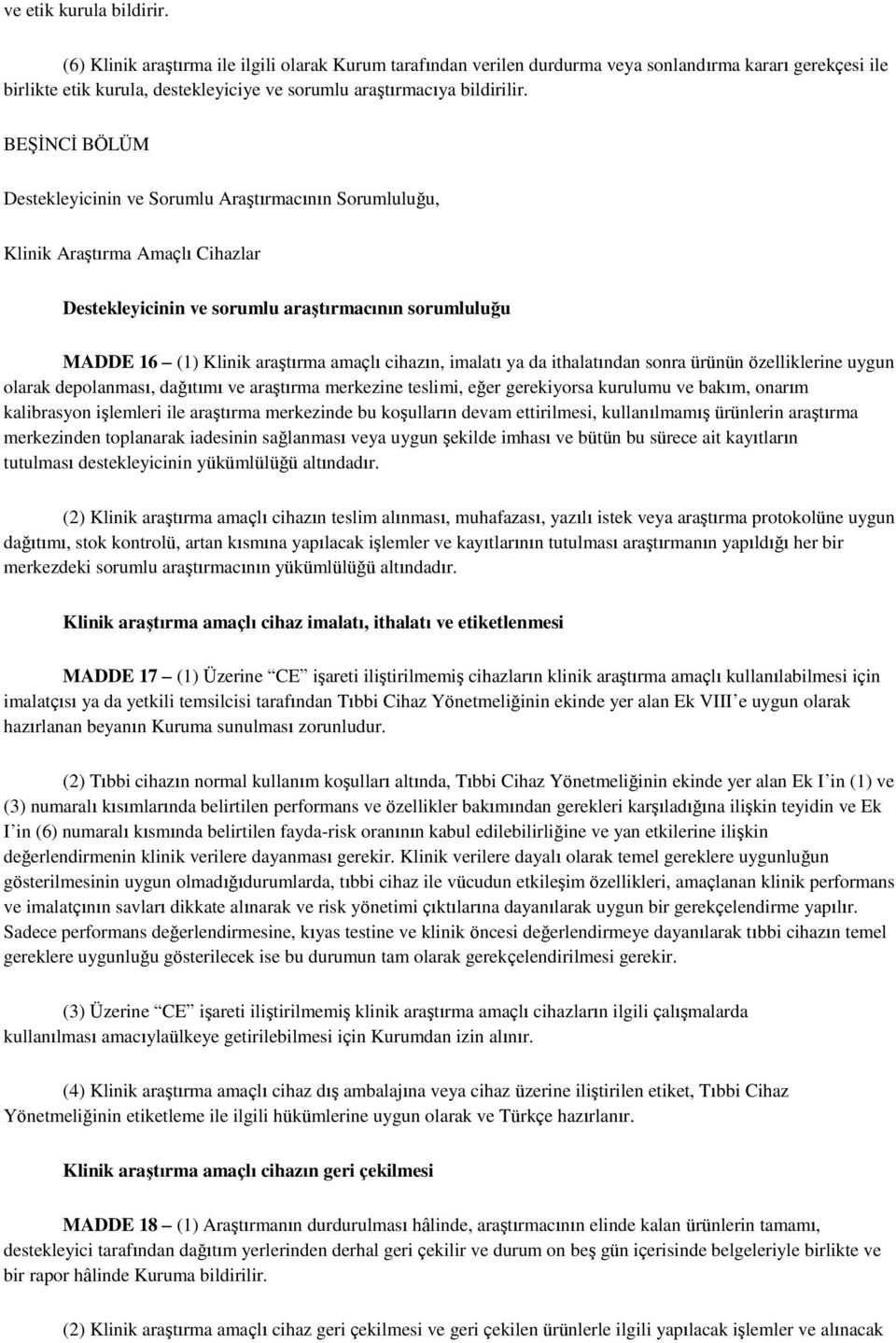 BEŞİNCİ BÖLÜM Destekleyicinin ve Sorumlu Araştırmacının Sorumluluğu, Klinik Araştırma Amaçlı Cihazlar Destekleyicinin ve sorumlu araştırmacının sorumluluğu MADDE 16 (1) Klinik araştırma amaçlı