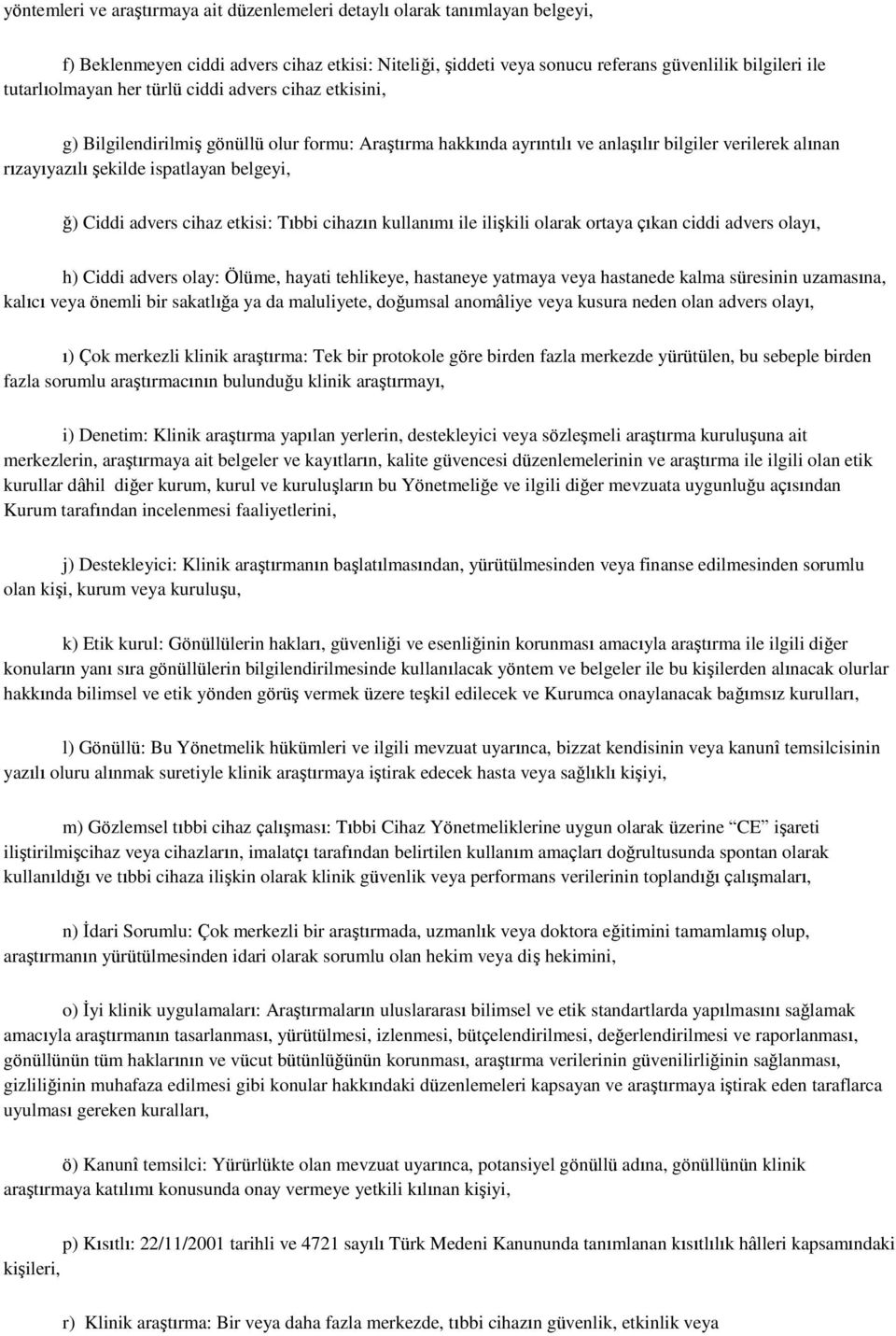 advers cihaz etkisi: Tıbbi cihazın kullanımı ile ilişkili olarak ortaya çıkan ciddi advers olayı, h) Ciddi advers olay: Ölüme, hayati tehlikeye, hastaneye yatmaya veya hastanede kalma süresinin