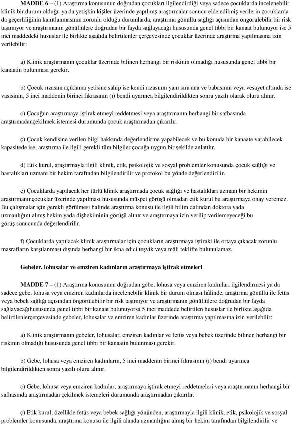 fayda sağlayacağı hususunda genel tıbbi bir kanaat bulunuyor ise 5 inci maddedeki hususlar ile birlikte aşağıda belirtilenler çerçevesinde çocuklar üzerinde araştırma yapılmasına izin verilebilir: a)