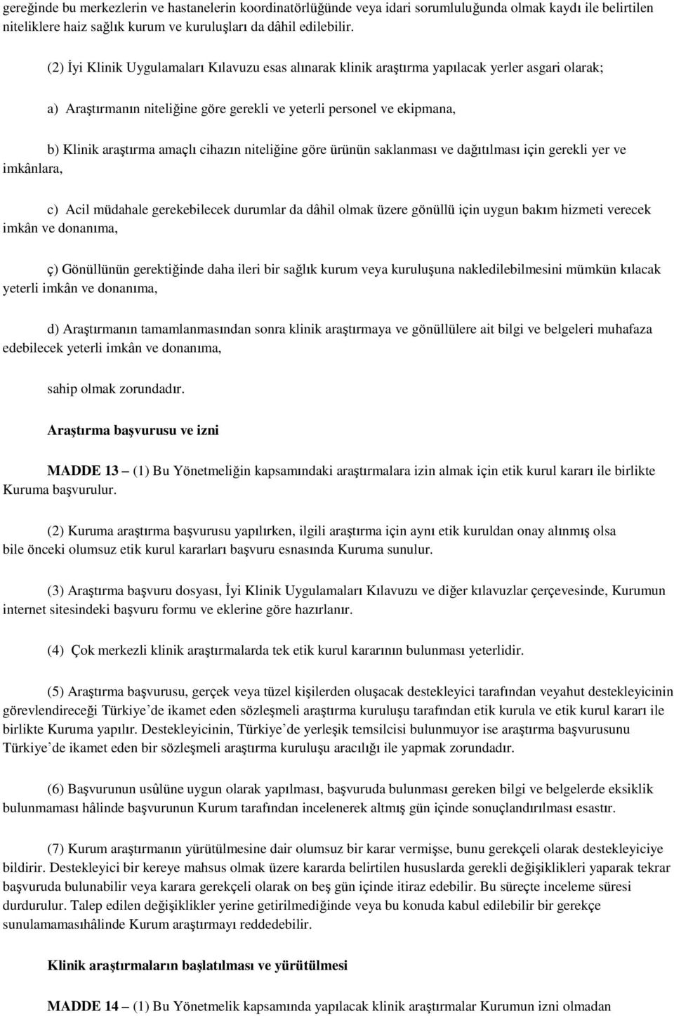 cihazın niteliğine göre ürünün saklanması ve dağıtılması için gerekli yer ve imkânlara, c) Acil müdahale gerekebilecek durumlar da dâhil olmak üzere gönüllü için uygun bakım hizmeti verecek imkân ve