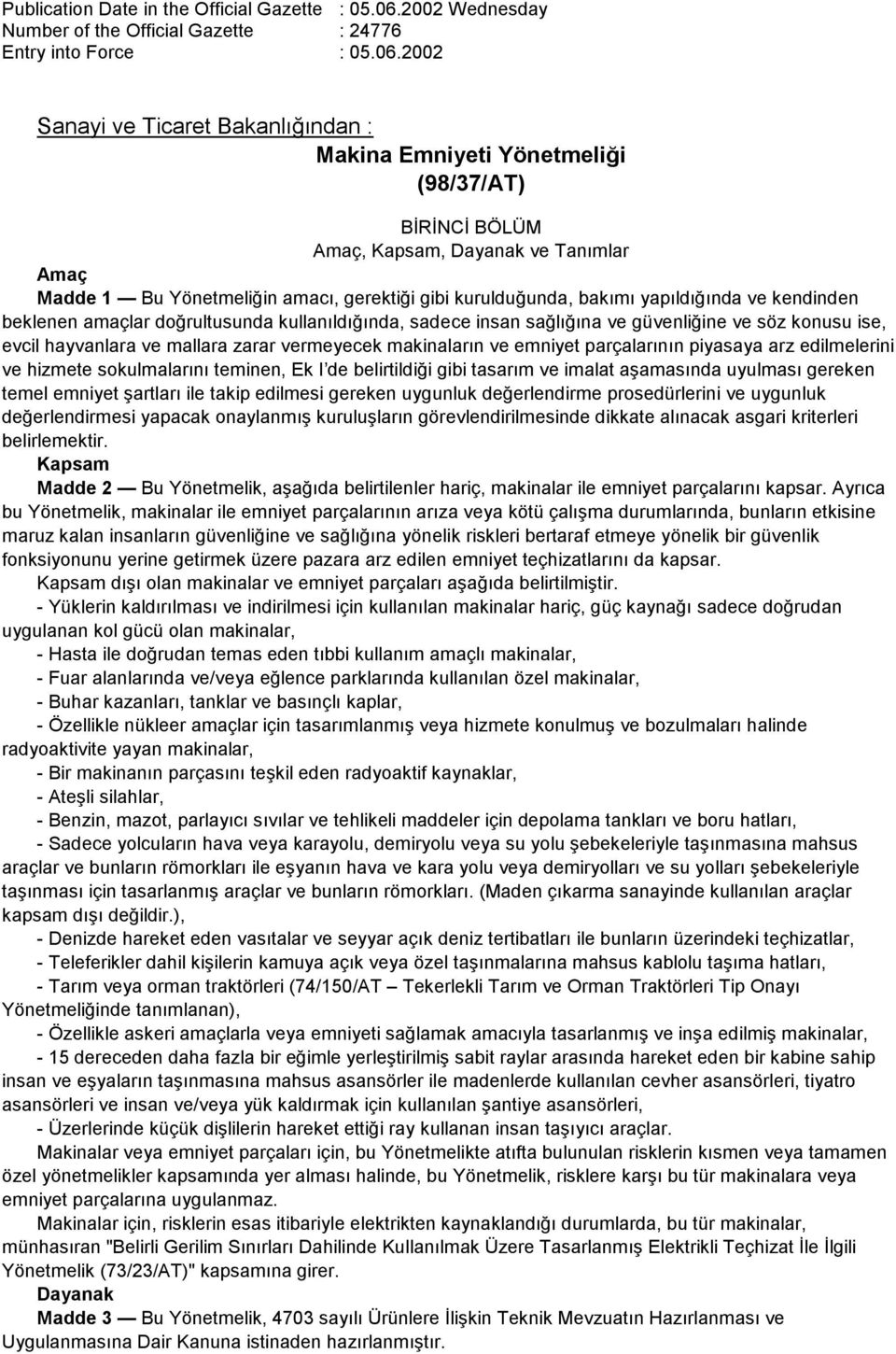 2002 Sanayi ve Ticaret Bakanlığından : Makina Emniyeti Yönetmeliği (98/37/AT) BĐRĐNCĐ BÖLÜM Amaç, Kapsam, Dayanak ve Tanımlar Amaç Madde 1 Bu Yönetmeliğin amacı, gerektiği gibi kurulduğunda, bakımı