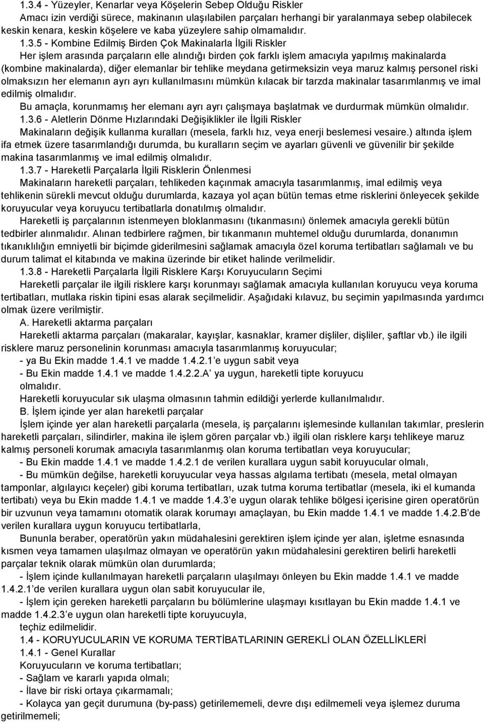 5 - Kombine Edilmiş Birden Çok Makinalarla Đlgili Riskler Her işlem arasında parçaların elle alındığı birden çok farklı işlem amacıyla yapılmış makinalarda (kombine makinalarda), diğer elemanlar bir