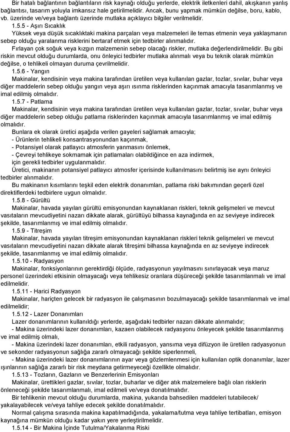 5 - Aşırı Sıcaklık Yüksek veya düşük sıcaklıktaki makina parçaları veya malzemeleri ile temas etmenin veya yaklaşmanın sebep olduğu yaralanma risklerini bertaraf etmek için tedbirler alınmalıdır.