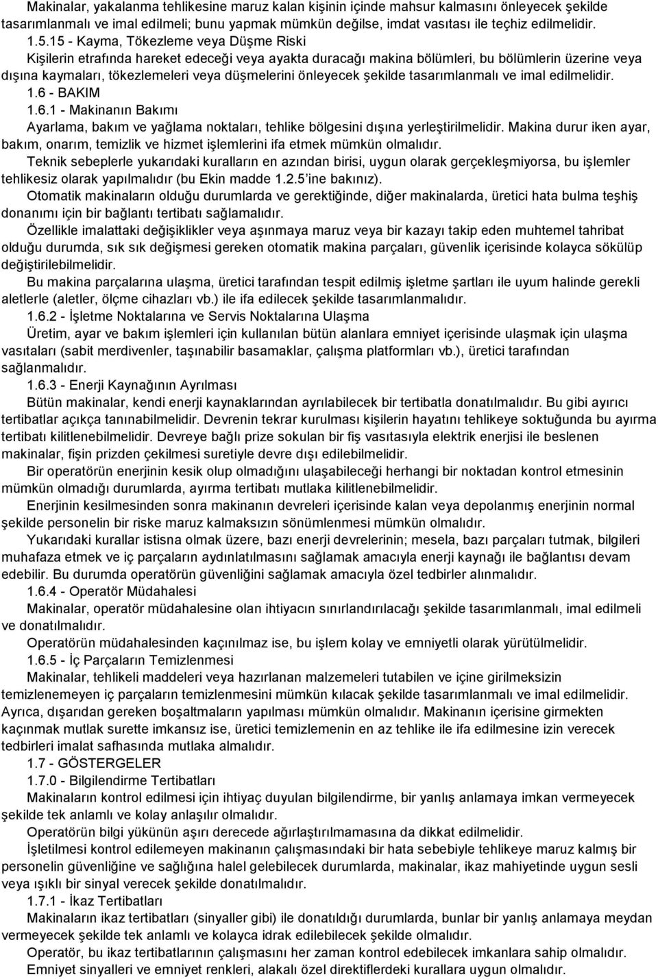 şekilde tasarımlanmalı ve imal edilmelidir. 1.6 - BAKIM 1.6.1 - Makinanın Bakımı Ayarlama, bakım ve yağlama noktaları, tehlike bölgesini dışına yerleştirilmelidir.