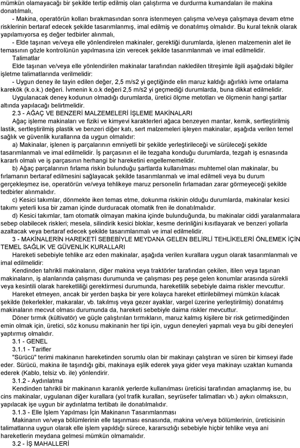 Bu kural teknik olarak yapılamıyorsa eş değer tedbirler alınmalı, - Elde taşınan ve/veya elle yönlendirelen makinaler, gerektiği durumlarda, işlenen malzemenin alet ile temasının gözle kontrolünün